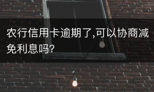 农行信用卡逾期了,可以协商减免利息吗？