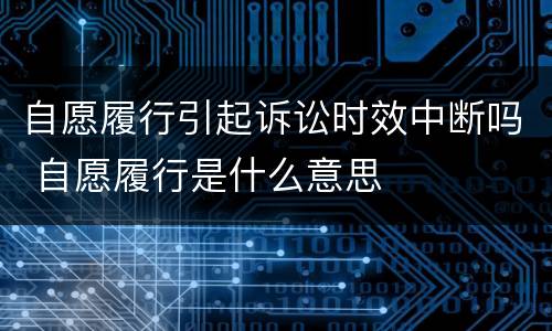 自愿履行引起诉讼时效中断吗 自愿履行是什么意思