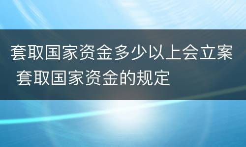 套取国家资金多少以上会立案 套取国家资金的规定