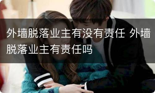 外墙脱落业主有没有责任 外墙脱落业主有责任吗