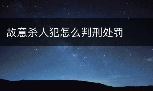 故意杀人犯怎么判刑处罚