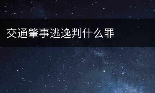 交通肇事逃逸判什么罪