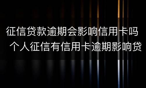 征信贷款逾期会影响信用卡吗 个人征信有信用卡逾期影响贷款吗