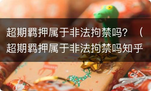 超期羁押属于非法拘禁吗？（超期羁押属于非法拘禁吗知乎）