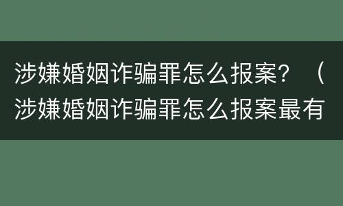 涉嫌婚姻诈骗罪怎么报案？（涉嫌婚姻诈骗罪怎么报案最有效）