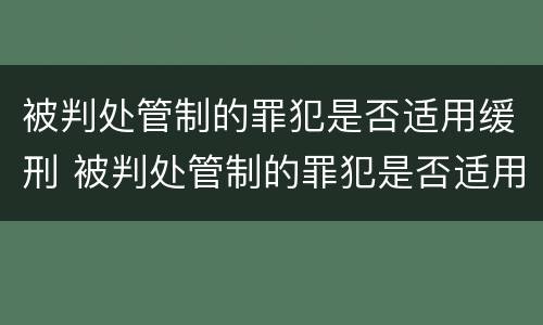 被判处管制的罪犯是否适用缓刑 被判处管制的罪犯是否适用缓刑法