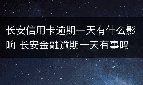 长安信用卡逾期一天有什么影响 长安金融逾期一天有事吗
