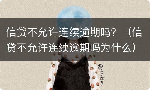 信贷不允许连续逾期吗？（信贷不允许连续逾期吗为什么）
