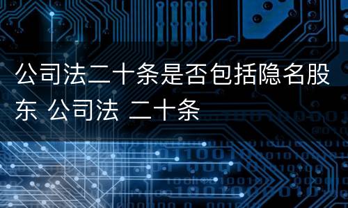 公司法二十条是否包括隐名股东 公司法 二十条