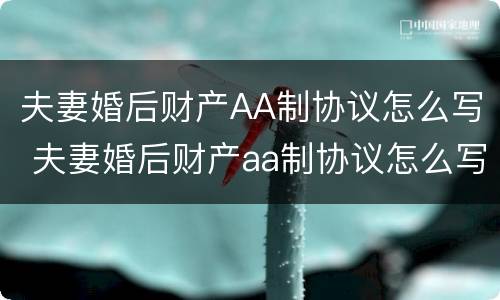 夫妻婚后财产AA制协议怎么写 夫妻婚后财产aa制协议怎么写的