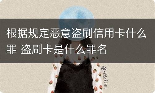 根据规定恶意盗刷信用卡什么罪 盗刷卡是什么罪名