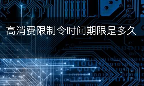 高消费限制令时间期限是多久