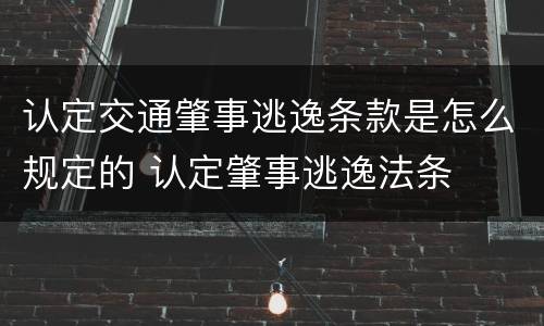 认定交通肇事逃逸条款是怎么规定的 认定肇事逃逸法条