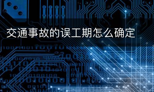 交通事故的误工期怎么确定
