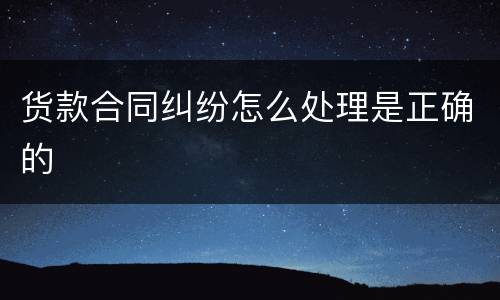 货款合同纠纷怎么处理是正确的