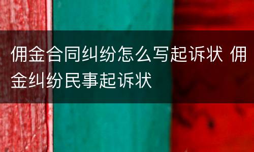 佣金合同纠纷怎么写起诉状 佣金纠纷民事起诉状