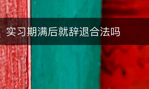 实习期满后就辞退合法吗
