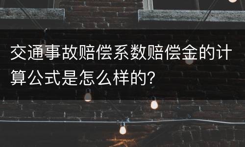 交通事故赔偿系数赔偿金的计算公式是怎么样的？