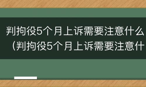 判拘役5个月上诉需要注意什么（判拘役5个月上诉需要注意什么问题）