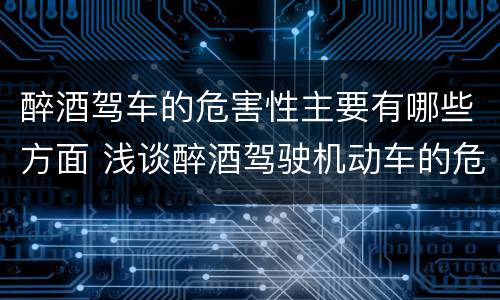 醉酒驾车的危害性主要有哪些方面 浅谈醉酒驾驶机动车的危害