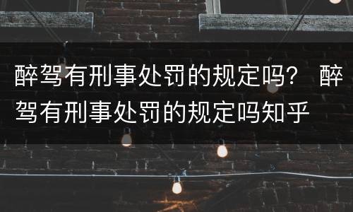 醉驾有刑事处罚的规定吗？ 醉驾有刑事处罚的规定吗知乎