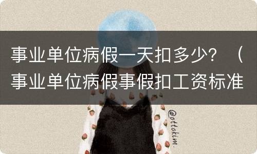 事业单位病假一天扣多少？（事业单位病假事假扣工资标准）