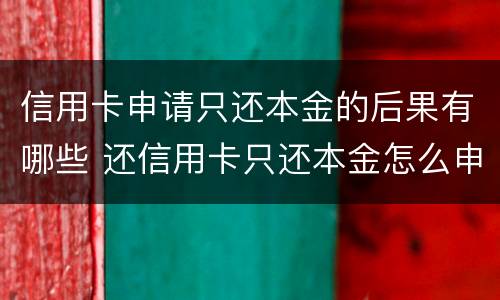 信用卡申请只还本金的后果有哪些 还信用卡只还本金怎么申请