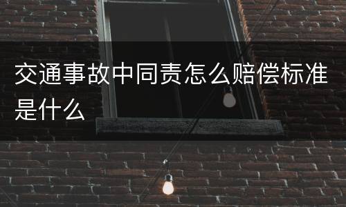 交通事故中同责怎么赔偿标准是什么