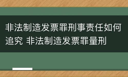 非法制造发票罪刑事责任如何追究 非法制造发票罪量刑