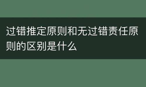 过错推定原则和无过错责任原则的区别是什么