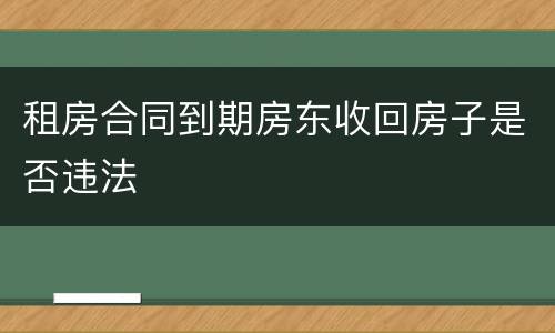 租房合同到期房东收回房子是否违法