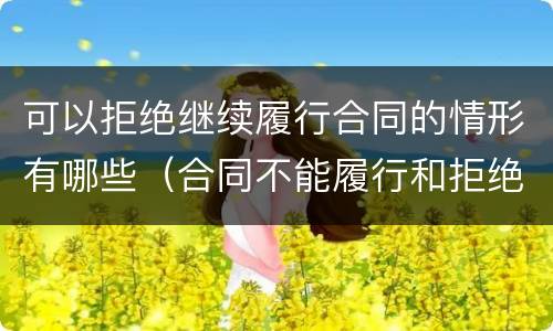 可以拒绝继续履行合同的情形有哪些（合同不能履行和拒绝履行）