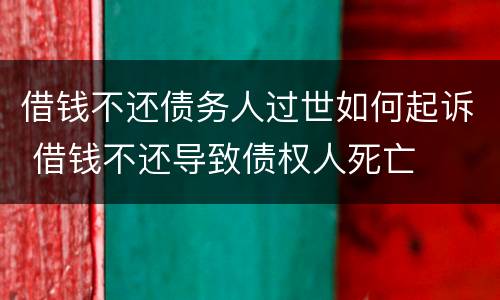 借钱不还债务人过世如何起诉 借钱不还导致债权人死亡