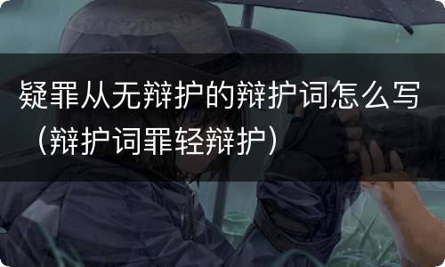 疑罪从无辩护的辩护词怎么写（辩护词罪轻辩护）