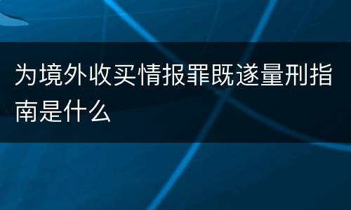 为境外收买情报罪既遂量刑指南是什么