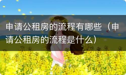申请公租房的流程有哪些（申请公租房的流程是什么）
