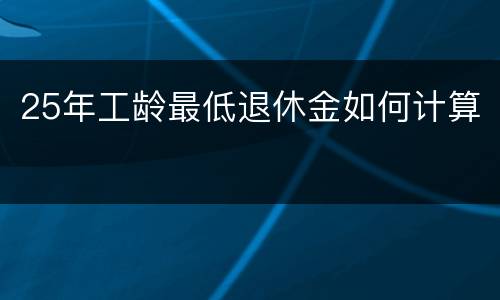 25年工龄最低退休金如何计算