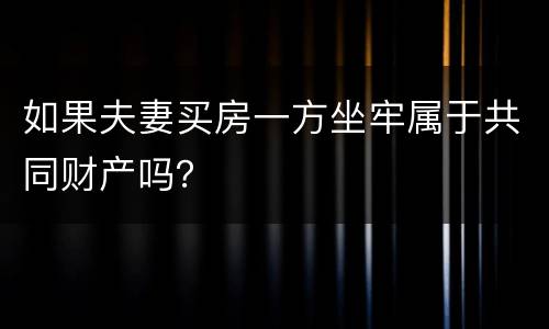 如果夫妻买房一方坐牢属于共同财产吗？