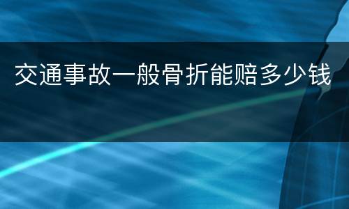 交通事故一般骨折能赔多少钱