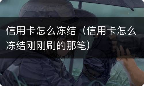 信用卡怎么冻结（信用卡怎么冻结刚刚刷的那笔）