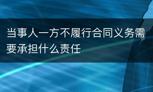 当事人一方不履行合同义务需要承担什么责任