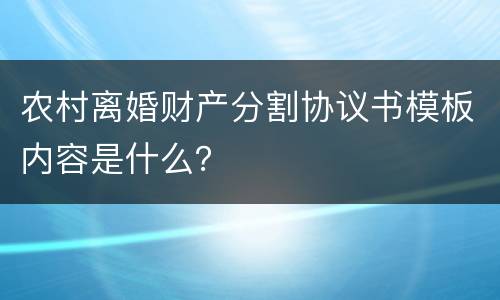 农村离婚财产分割协议书模板内容是什么？