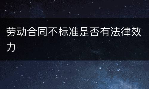 劳动合同不标准是否有法律效力