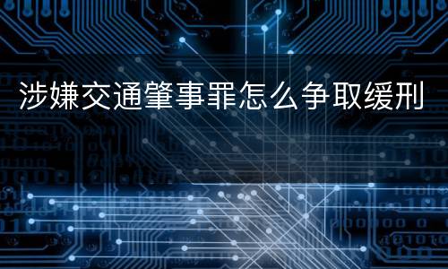 涉嫌交通肇事罪怎么争取缓刑