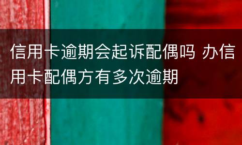 信用卡逾期会起诉配偶吗 办信用卡配偶方有多次逾期