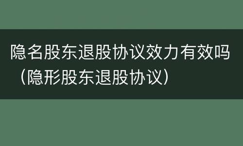 隐名股东退股协议效力有效吗（隐形股东退股协议）