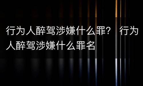 行为人醉驾涉嫌什么罪？ 行为人醉驾涉嫌什么罪名