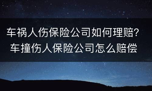 车祸人伤保险公司如何理赔？ 车撞伤人保险公司怎么赔偿