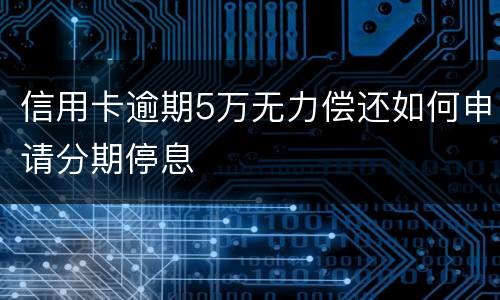 信用卡逾期5万无力偿还如何申请分期停息