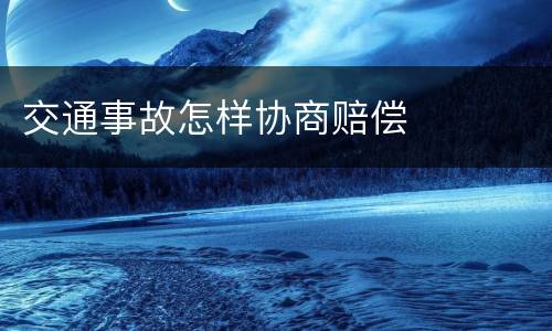 交通事故怎样协商赔偿